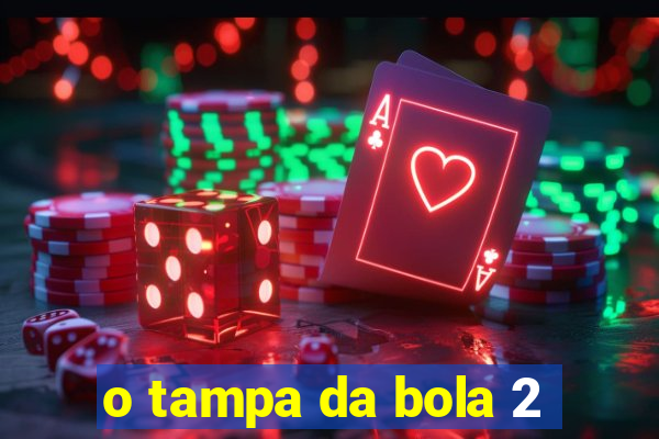 o tampa da bola 2